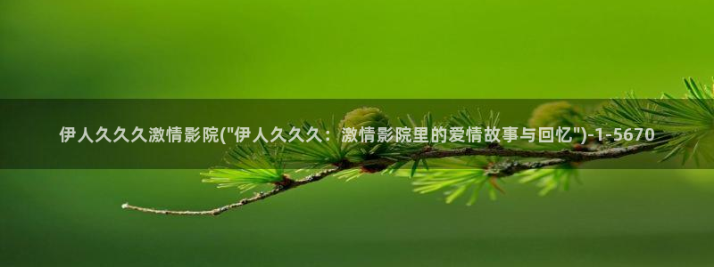 久久综合色88伊人影院：伊人久久久激情影院(\