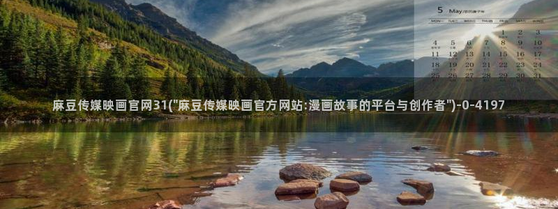麻豆视频长尾词：麻豆传媒映画官网31(\